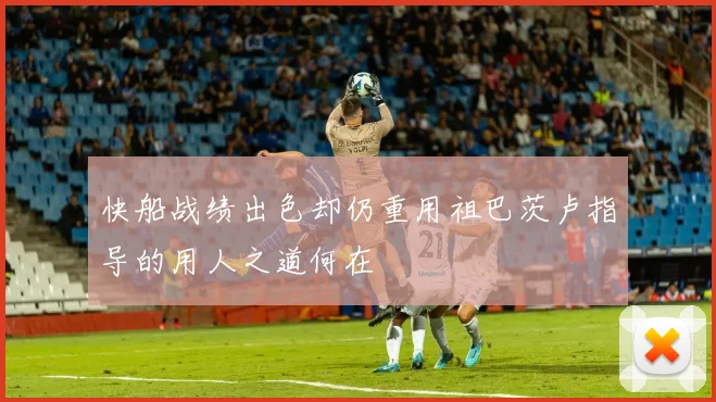 快船战绩出色却仍重用祖巴茨卢指导的用人之道何在